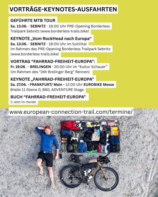 Termine, Termine, Termine 😀
GEFÜHRTE MTB TOUR
Sa. 13.06. - SEBNITZ - 16:00 Uhr PRE-Opening Borderless Trailpark Sebnitz (www.borderless-trails.bike)
KEYNOTE „Vom RockHead nach Europa“
Sa. 13.06. - SEBNITZ - 19:00 Uhr im SoliVital
im Rahmen des PRE-Opening Borderless Trailpark Sebnitz (www.borderless-trails.bike)
VORTRAG “FAHRRAD-FREIHEIT-EUROPA”:
Fr. 19.06. – BRELINGEN - 20:00 Uhr im “Kultur Schauer”
(im Rahmen des “24h Brelinger Berg” Rennen)
KEYNOTE „FAHRRAD-FREIHEIT-EUROPA”
Sa. 27.06. - FRANKFURT/ Main - 12:00 Uhr EUROBIKE Messe
(Halle 11 Ebene 0, B60, ADVENTURE Stage
BUCH “FAHRRAD-FREIHEIT-EUROPA”
⟶ Jetzt im Handel
@borderlesstrails.bike
@rockhead.bike
@saechsischeschweiz
@pietsch_adventure
@24hbrelingerberg
#gravel #europeanconnectiontrail #speaker